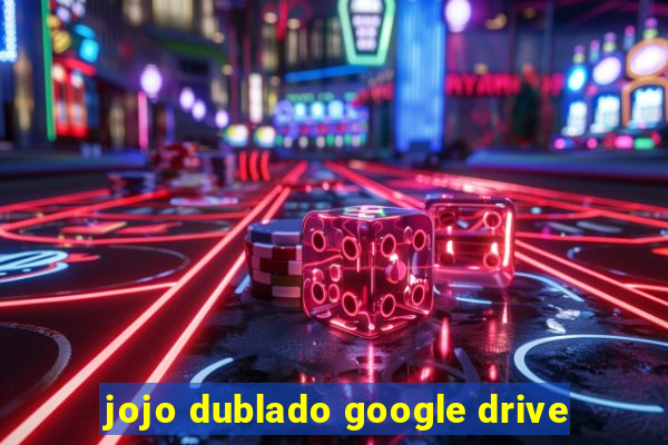 jojo dublado google drive